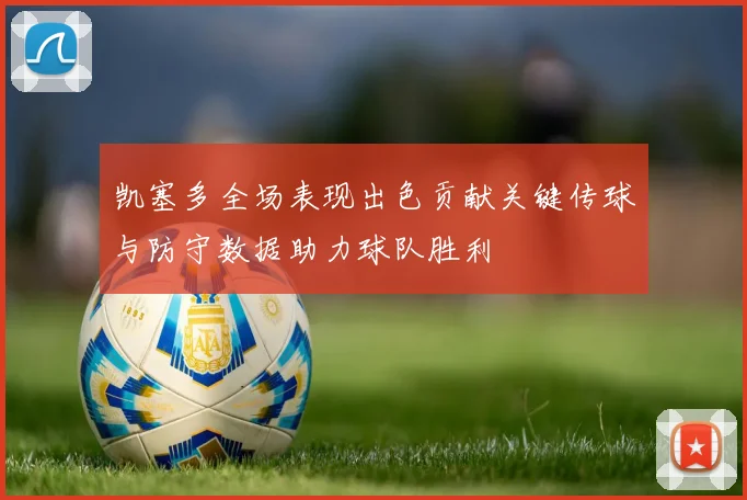 凯塞多全场表现出色贡献关键传球与防守数据助力球队胜利